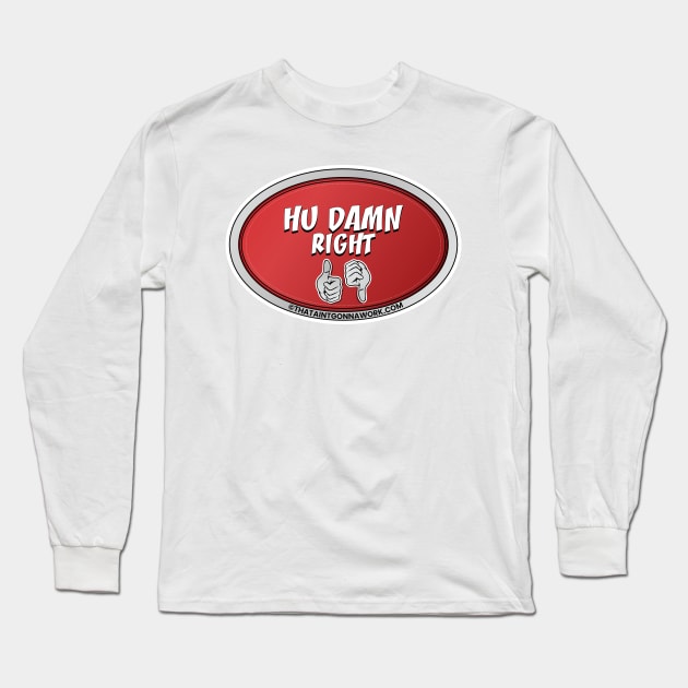 Hu Damn Right Long Sleeve T-Shirt by That Aint Gonna Work